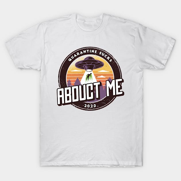 Abduct Me Quarantine Sucks 2020 T-Shirt by cecatto1994